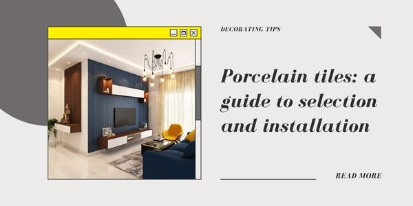 Porcelain Tiles: A Guide to Selection and Installation